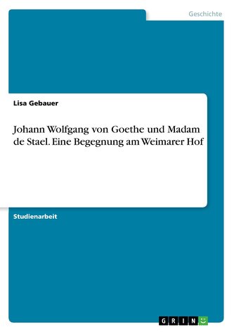 Johann Wolfgang von Goethe und Madam de Stael. Eine Begegnung am Weimarer Hof