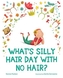 WHATS SILLY HAIR DAY WITH NO HAIR