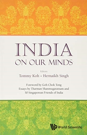 India On Our Minds: Essays By Tharman Shanmugaratnam And 50 Singaporean Friends Of India