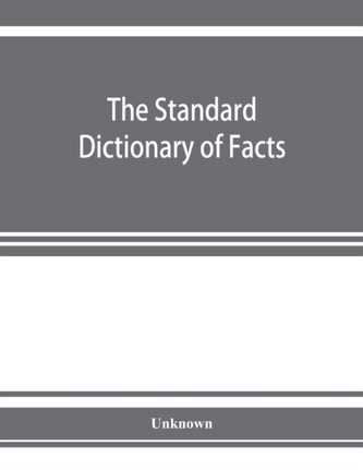 The standard dictionary of facts; history, language, literature, biography, geography, travel, art, government, politics, in