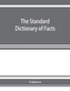 The standard dictionary of facts; history, language, literature, biography, geography, travel, art, government, politics, in