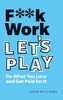 F**k Work, Let's Play