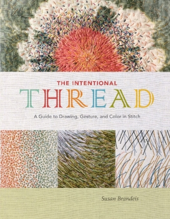 Intentional Thread: A Guide to Drawing, Gesture and Color in Stitch