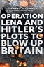 Operation Lena and Hitler's Plots to Blow Up Britain