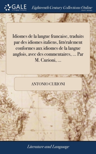 Idiomes de la Langue Francaise, Traduits Par Des Idiomes Italiens, Litt ralement Conformes Aux Idiomes de la Langue Angl