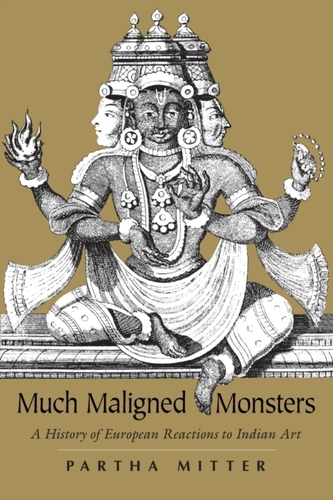 Much Maligned Monsters - A History of European Reactions to Indian Art