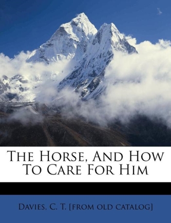 The Horse, and How to Care for Him