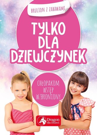 Tylko dla dziewczynek. Brulion z zabawami Tylko dla dziewczynek. Brulion z zabawami