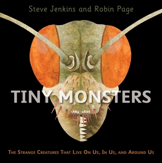 Tiny Monsters: The Strange Creatures That Live on Us, in Us and Around Us