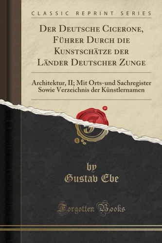 Der Deutsche Cicerone, Fuhrer Durch Die Kunstschatze Der Lander Deutscher Zunge