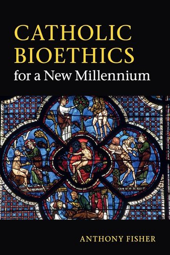 Catholic Bioethics for a New Millennium Catholic Bioethics for a New Millennium