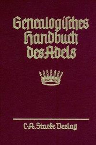 Genealogisches Handbuch des Adels. Enthaltend Fürstliche, Gräfliche, Freiherrliche, Adelige Häuser und Adelslexikon / Freiherrli