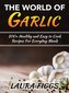 The World of Garlic: 100+ Healthy and Easy to Cook Recipes For Everyday Meals