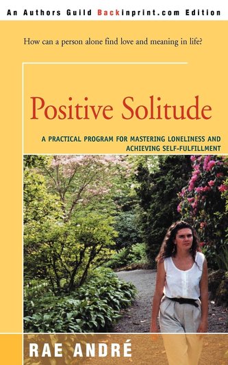 Positive Solitude: A Practical Program for Mastering Loneliness and Achieving Self-Fulfillment