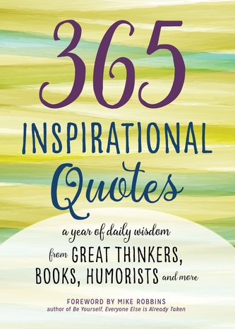 365 Inspirational Quotes: A Year of Daily Wisdom from Great Thinkers, Books, Humorists, and More