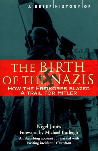 A Brief History of the Birth of the Nazis A Brief History of the Birth of the Nazis