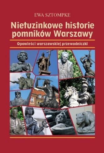 Nietuzinkowe historie pomników Warszawy Nietuzinkowe historie pomników Warszawy