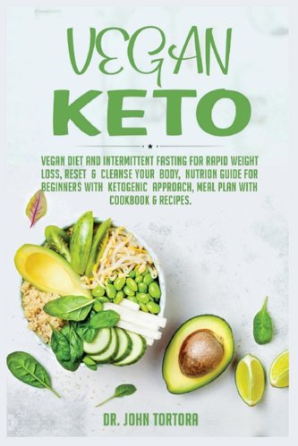 Vegan Keto: Vegan Diet and Intermittent Fasting for Rapid Weight Loss, Reset & Cleanse Your Body, Nutrion Guide for Beginners wi