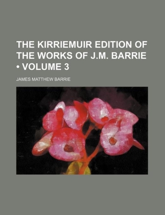 The Kirriemuir Edition of the Works of J.M. Barrie (Volume 3)