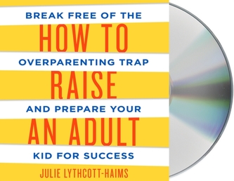 HOW TO RAISE AN ADULT