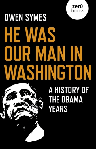 He Was Our Man in Washington - A History of the Obama Years