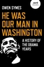 He Was Our Man in Washington - A History of the Obama Years