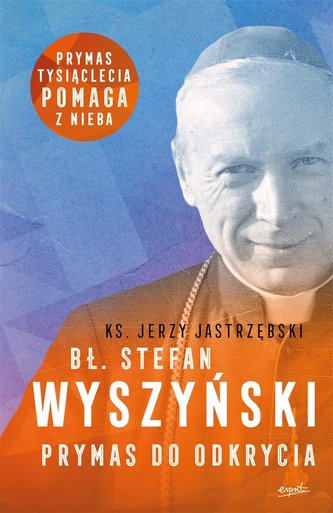 Bł. Stefan Wyszyński. Prymas do odkrycia Bł. Stefan Wyszyński. Prymas do odkrycia