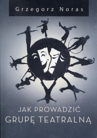 Jak prowadzić grupę teatralną Jak prowadzić grupę teatralną