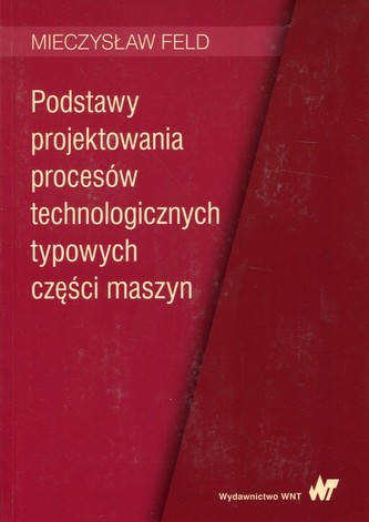 Podstawy projektowania procesów technologicznych typowych części maszyn Podstawy projektowania procesów technologicznych typowych części maszyn