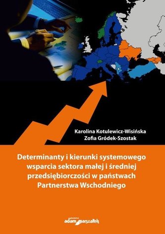 Determinanty i kierunki systemowego wsparcia sektora małej i średniej przedsiębiorczości w państwach Partnerstwa Wschodniego Determinanty i kierunki systemowego wsparcia sektora małej i średniej przedsiębiorczości w państwach Partnerstwa Wschodniego