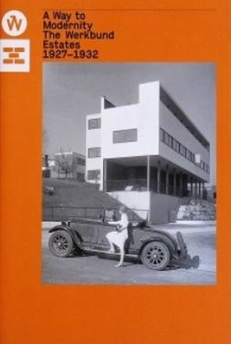 A Way to Modernity. The Werkbund Estates 1927-1932 A Way to Modernity. The Werkbund Estates 1927-1932