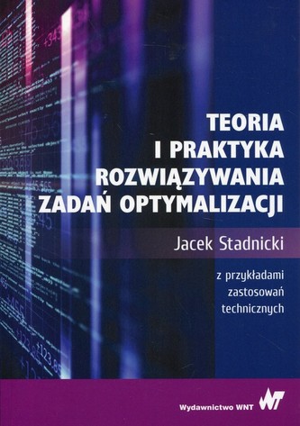 Teoria i praktyka rozwiązywania zadań optymalizacji Teoria i praktyka rozwiązywania zadań optymalizacji