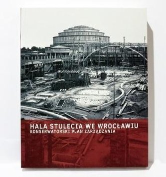 Hala Stulecia we Wrocławiu. Konserwatorski Plan... Hala Stulecia we Wrocławiu. Konserwatorski Plan...