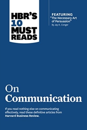 HBR's 10 Must Reads on Communication (with featured article \"The Necessary Art of Persuasion,\" by Jay A. Conger)