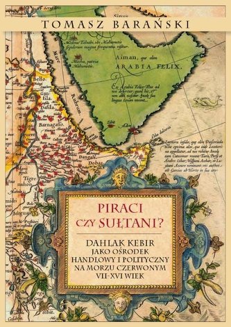 Piraci czy sułtani? Dahlak Kebir jako ośrodek handlowy i polityczny na Morzu Czerwonym VII-XVI wiek Piraci czy sułtani? Dahlak Kebir jako ośrodek handlowy i polityczny na Morzu Czerwonym VII-XVI wiek