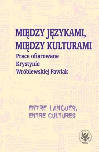 Między językami, między kulturami Prace ofiarowane Krystynie Wróblewskiej-Pawlak Między językami, między kulturami Prace ofiarowane Krystynie Wróblewskiej-Pawlak