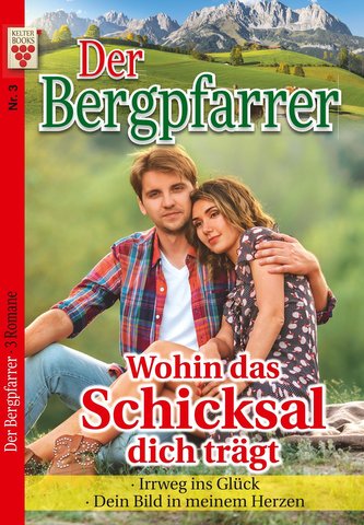 Der Bergpfarrer Nr. 3: Wohin das Schicksal dich trägt / Irrweg ins Glück / Das Bild in meinem Herzen