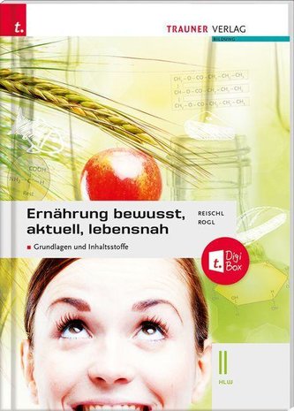 Ernährung - bewusst, aktuell, lebensnah II Grundlagen und Inhaltsstoffe