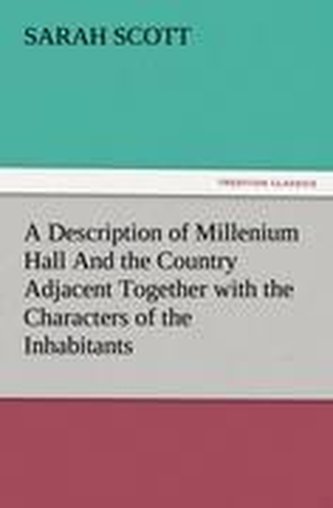 A Description of Millenium Hall And the Country Adjacent Together with the Characters of the Inhabitants and Such Historical Ane