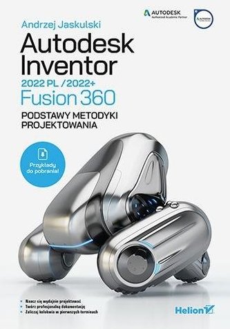 Autodesk Inventor 2022 PL / 2022+ / Fusion 360 Podstawy metodyki projektowania Autodesk Inventor 2022 PL / 2022+ / Fusion 360 Podstawy metodyki projektowania