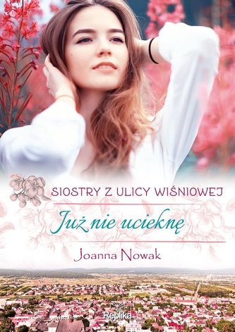 Już nie ucieknę Siostry z ulicy Wiśniowej Tom 1