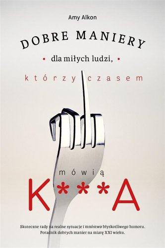 Dobre maniery dla miłych ludzi, którzy czasem mówią K***A Dobre maniery dla miłych ludzi, którzy czasem mówią K***A
