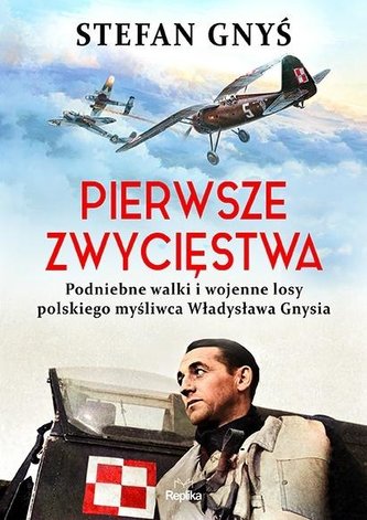 Pierwsze zwycięstwa Podniebne walki i wojenne losy polskiego myśliwca Władysława Gnysia Pierwsze zwycięstwa Podniebne walki i wojenne losy polskiego myśliwca Władysława Gnysia