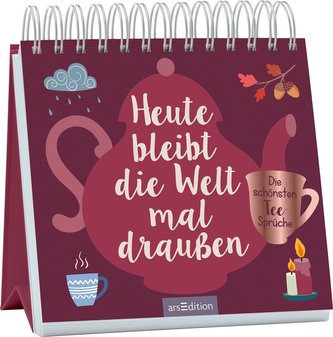Heute bleibt die Welt mal draußen. Die schönsten Teesprüche