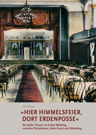 »Hier Himmelsfeier, dort Erdenposse« Die Kieler Theater im Ersten Weltkrieg zwischen Patriotismus, hoher Kunst und Ablenkung