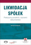 Likwidacja spółek. Praktyczny poradnik z wzorami dokumentów (z suplementem elektronicznym)