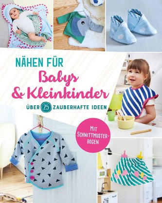 Nähen für Babys und Kleinkinder. Über 25 zauberhafte  Ideen