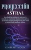 Proyección astral: Desvelando los secretos del viaje astral y teniendo una experiencia voluntaria extracorpórea, que incluye con