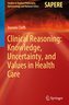 Clinical Reasoning: Knowledge, Uncertainty, and Values in Health Care