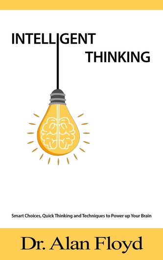 Intelligent Thinking: Smart Choices, Quick Thinking and Techniques to Power up Your Brain